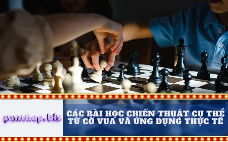 Các Bài Học Chiến Thuật Cụ Thể từ Cờ Vua và Ứng Dụng Thực Tế