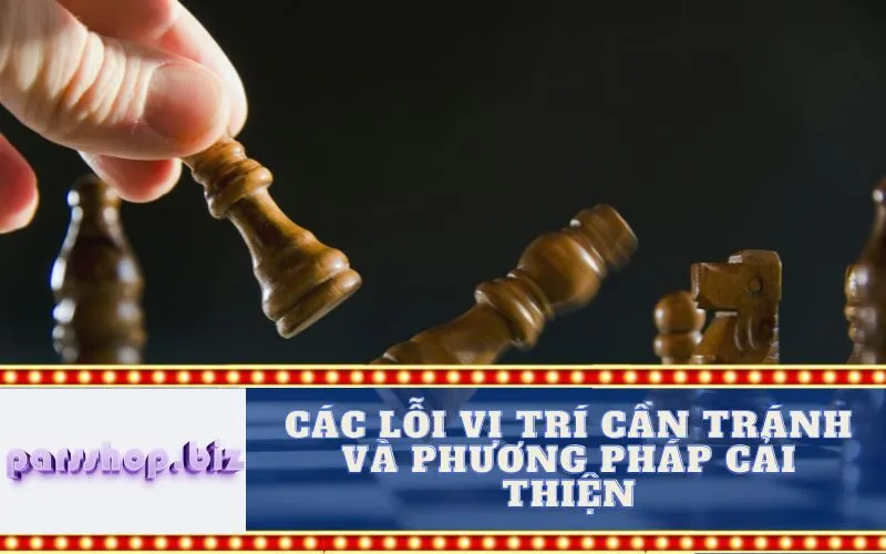 Các Lỗi Vị Trí Cần Tránh và Phương Pháp Cải Thiện