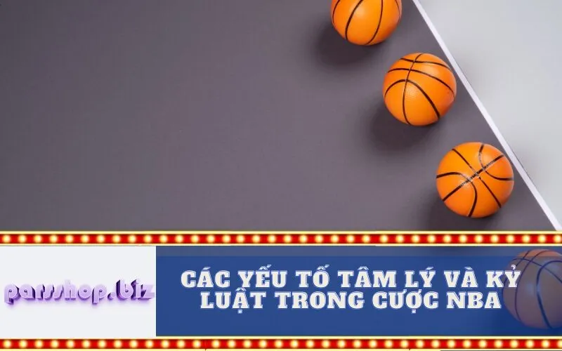 Các Yếu Tố Tâm Lý và Kỷ Luật Trong Cược NBA