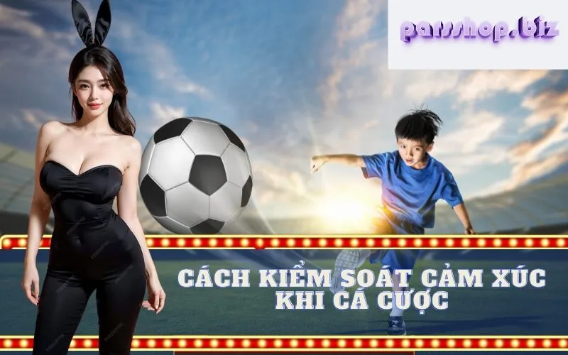 Cách kiểm soát Cảm xúc khi Cá cược