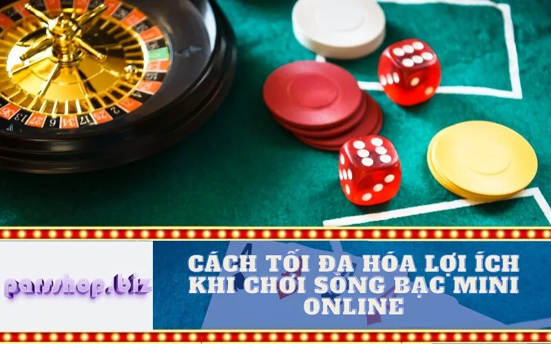 Cách tối đa hóa lợi ích khi chơi Sòng bạc Mini Online