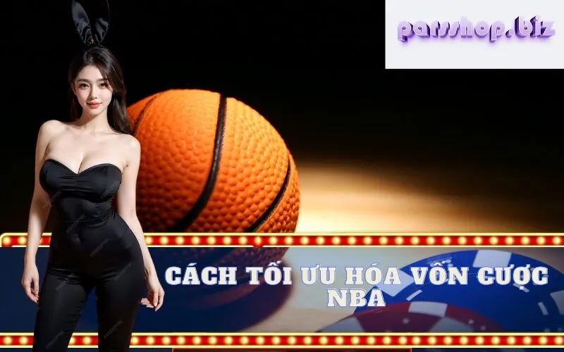Cách Tối Ưu Hóa Vốn Cược NBA
