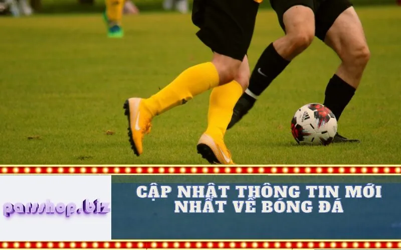 Cập Nhật Thông Tin Mới Nhất Về Bóng Đá