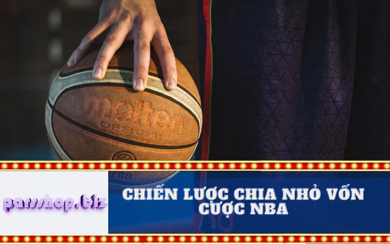 Chiến Lược Chia Nhỏ Vốn Cược NBA