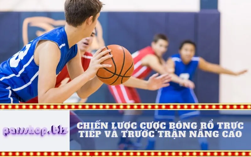 Chiến lược cược bóng rổ trực tiếp và trước trận nâng cao