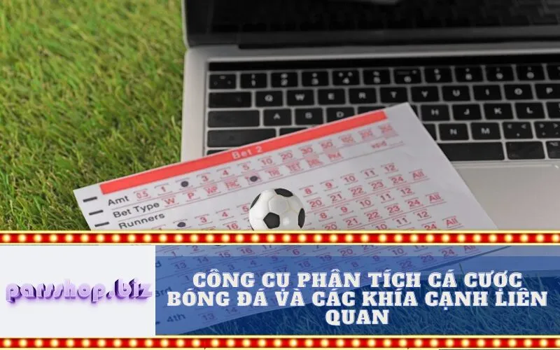 Công Cụ Phân Tích Cá Cược Bóng Đá và Các Khía Cạnh Liên Quan
