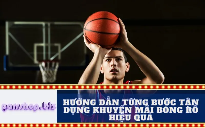 Hướng Dẫn Từng Bước Tận Dụng Khuyến Mãi Bóng Rổ Hiệu Quả