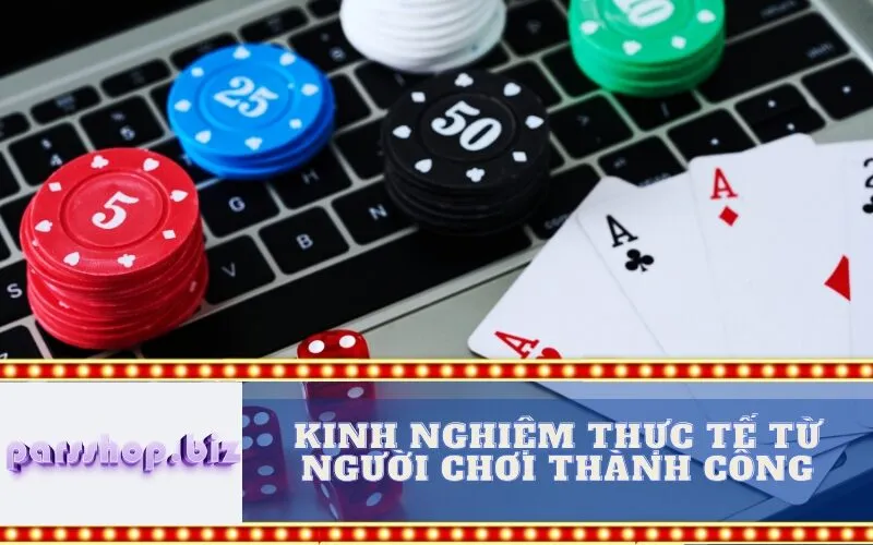 Kinh Nghiệm Thực Tế Từ Người Chơi Thành Công
