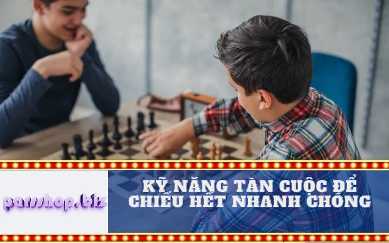 Kỹ năng Tàn cuộc để Chiếu hết Nhanh chóng