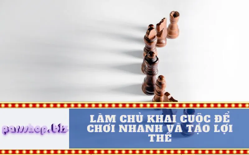 Làm chủ Khai cuộc để Chơi Nhanh và Tạo Lợi thế