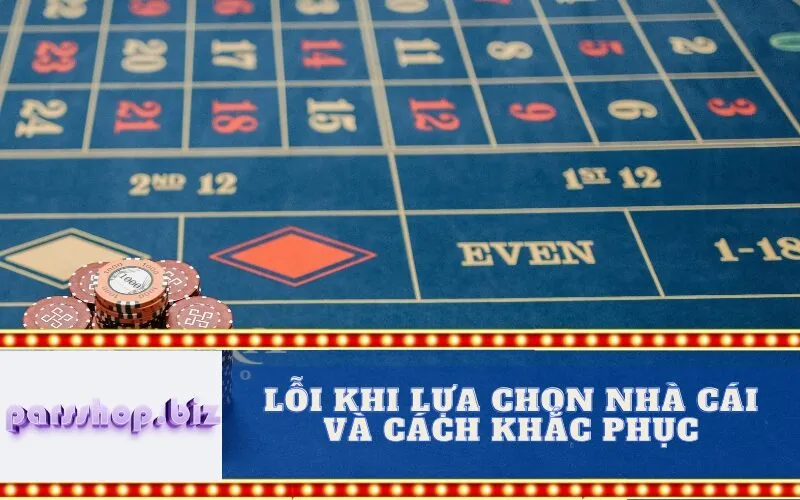 Lỗi Khi Lựa Chọn Nhà Cái và Cách Khắc Phục
