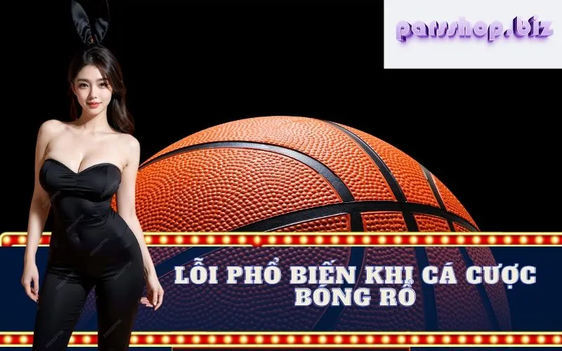 lỗi phổ biến khi cá cược bóng rổ