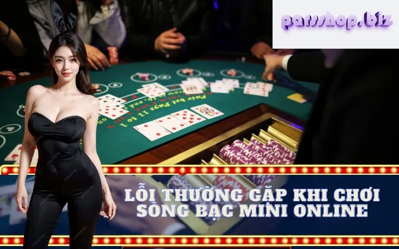 Lỗi thường gặp khi chơi Sòng bạc Mini Online