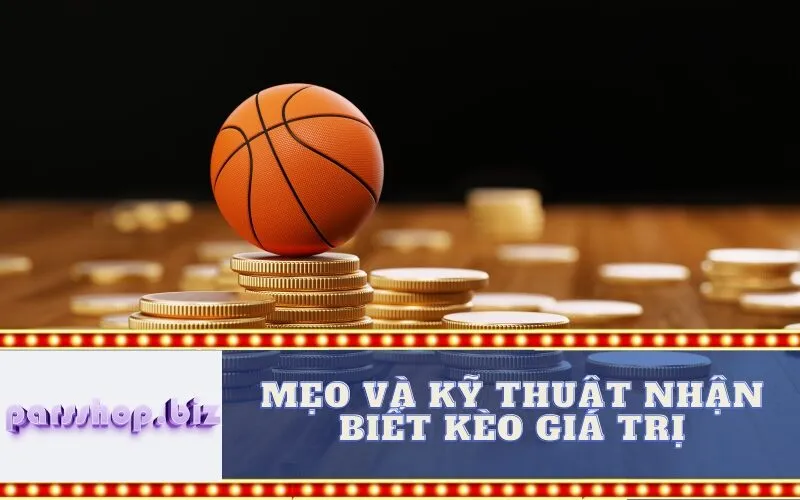 Mẹo và Kỹ Thuật Nhận Biết Kèo Giá Trị