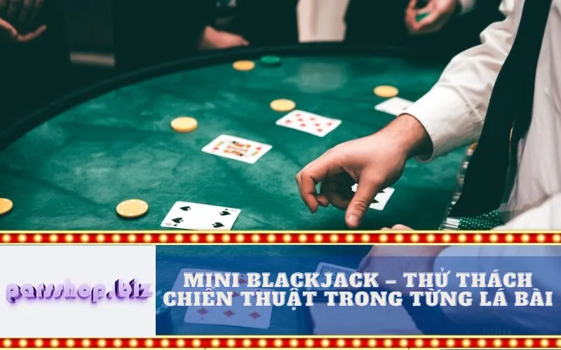 Mini Blackjack – Thử Thách Chiến Thuật Trong Từng Lá Bài