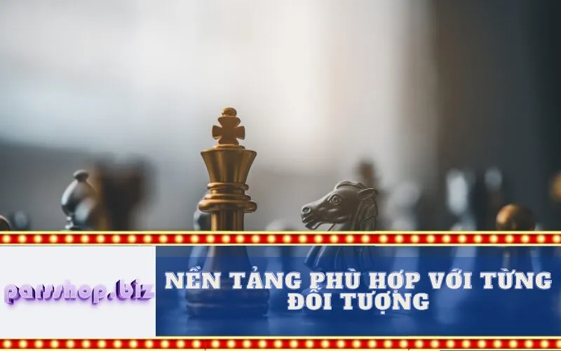 Nền tảng phù hợp với từng đối tượng