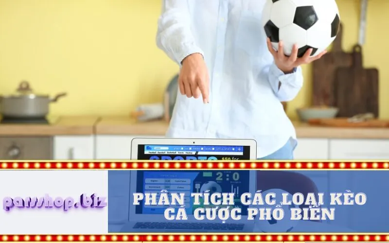 Phân tích các Loại Kèo Cá cược Phổ biến