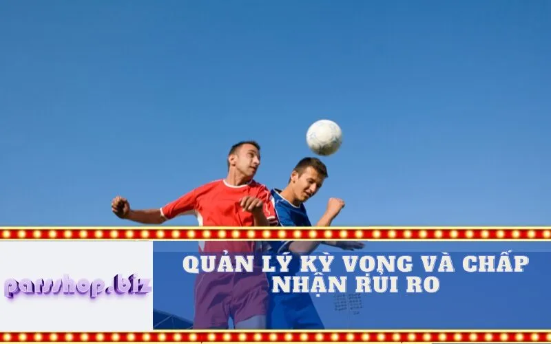 Quản Lý Kỳ Vọng và Chấp Nhận Rủi Ro