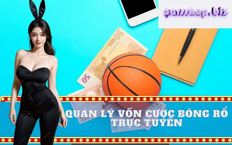 Quản Lý Vốn Cược Bóng Rổ Trực Tuyến