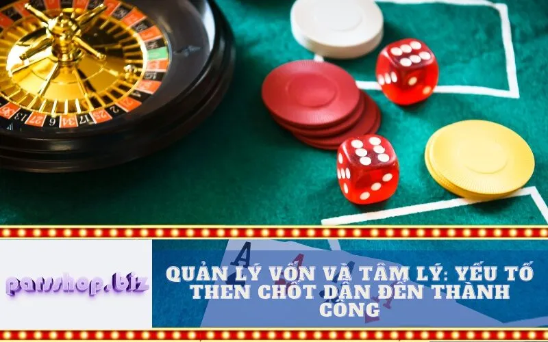 Quản lý Vốn và Tâm lý: Yếu tố then chốt dẫn đến Thành công