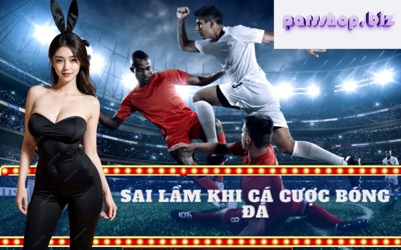 Sai lầm khi Cá cược Bóng đá 