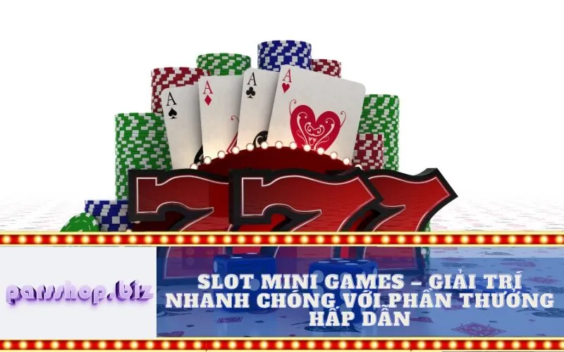 Slot Mini Games – Giải Trí Nhanh Chóng Với Phần Thưởng Hấp Dẫn