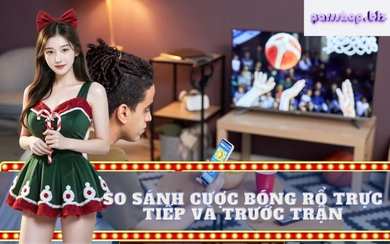 So Sánh Cược Bóng Rổ Trực Tiếp và Trước Trận