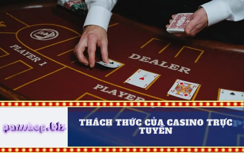 Thách thức của Casino Trực tuyến