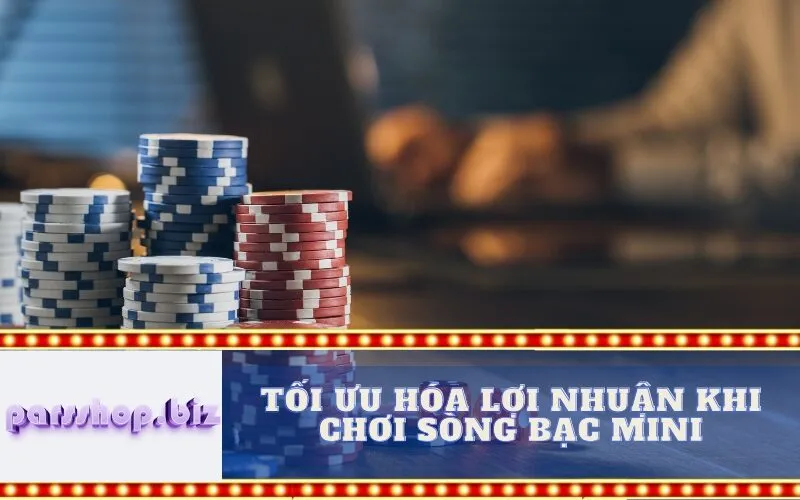 Tối Ưu Hóa Lợi Nhuận Khi Chơi Sòng Bạc Mini