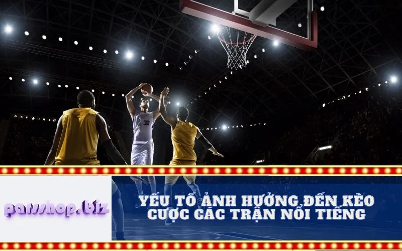 Yếu Tố Ảnh Hưởng Đến Kèo Cược Các Trận Nổi Tiếng