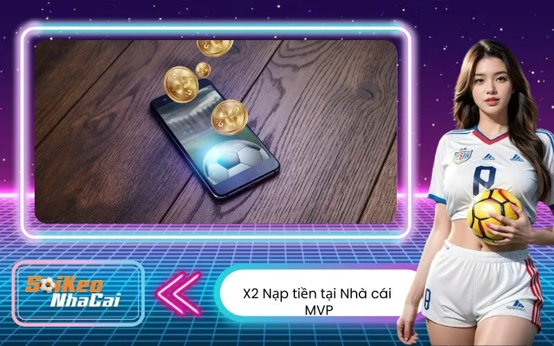 X2 Nạp tiền tại Nhà cái MVP