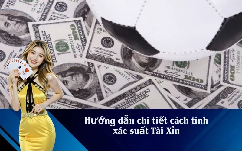 Hướng dẫn chi tiết cách tính xác suất Tài Xỉu