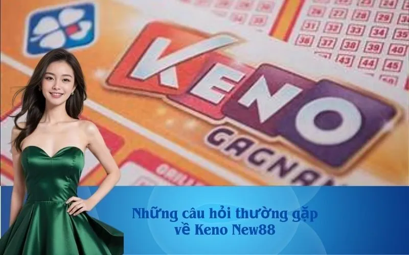 Những câu hỏi thường gặp về Keno New88