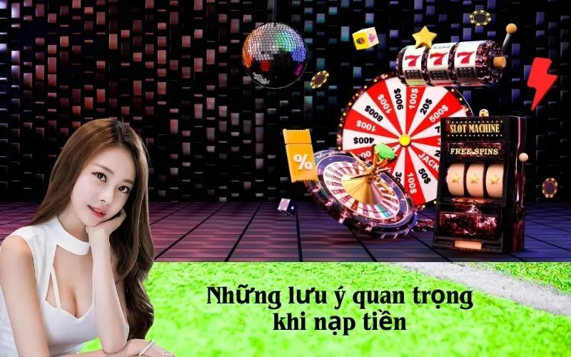 Những lưu ý quan trọng khi nạp tiền