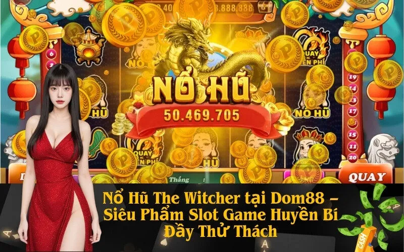 Nổ Hũ The Witcher tại Dom88 – Siêu Phẩm Slot Game Huyền Bí Đầy Thử Thách