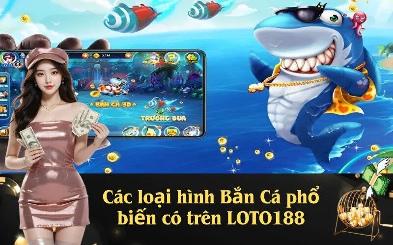 Các loại hình Bắn Cá phổ biến có trên LOTO188