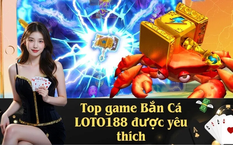 Top game Bắn Cá LOTO188 được yêu thích